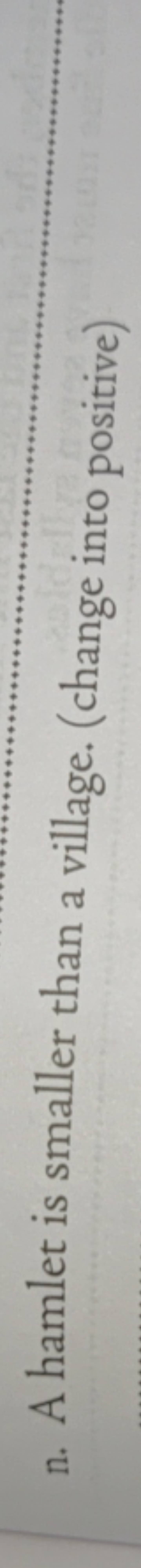 n. A hamlet is smaller than a village. (change into positive)