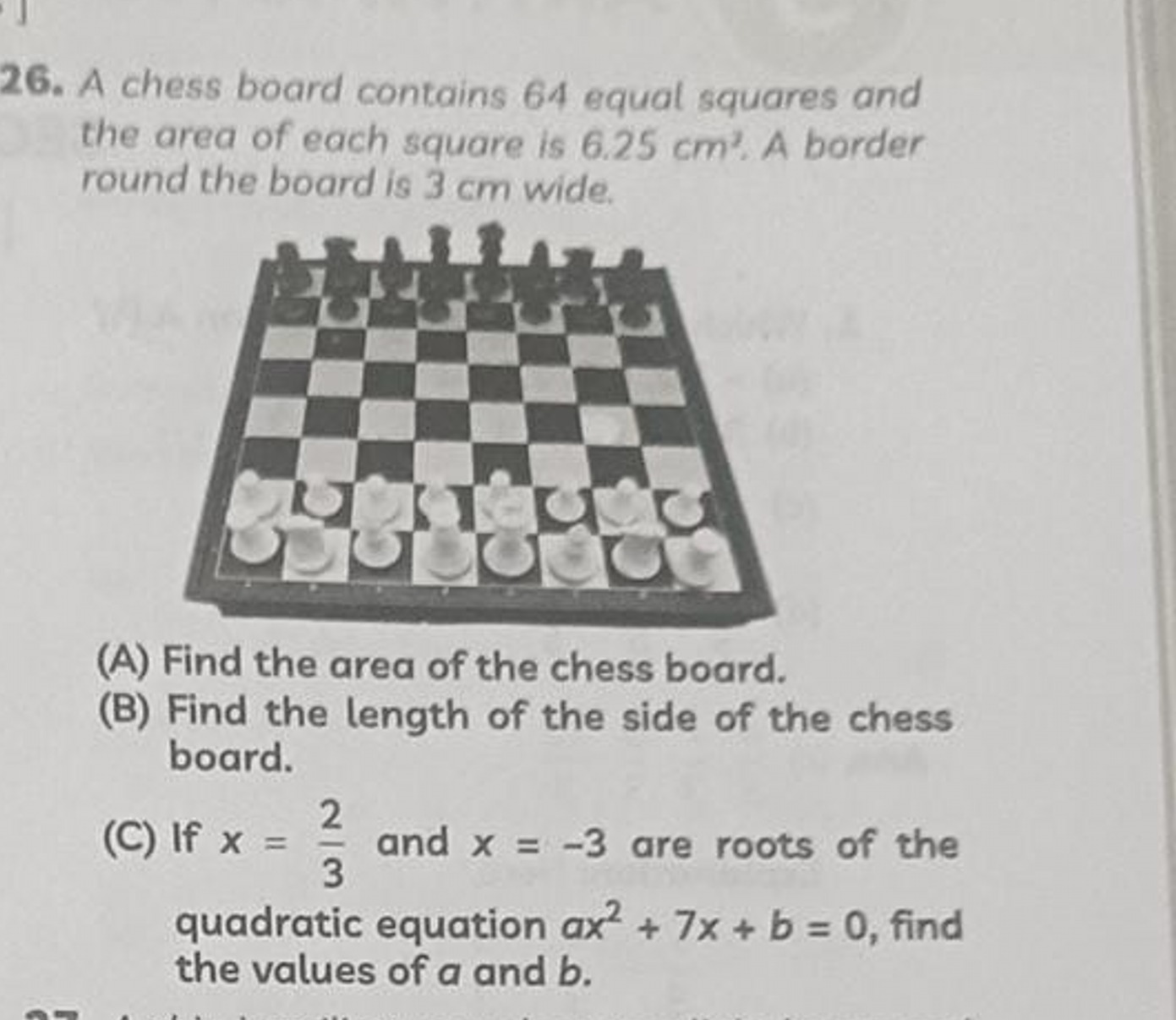 26. A chess board contains 64 equal squares and the area of each squar