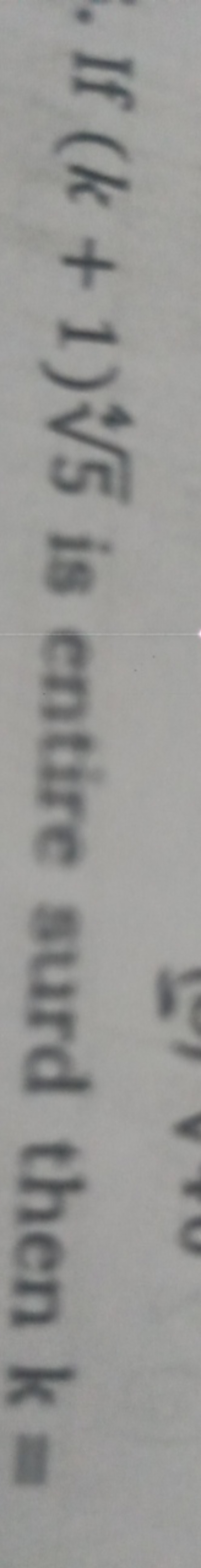 If (k+1)45​ is entire surd then k=