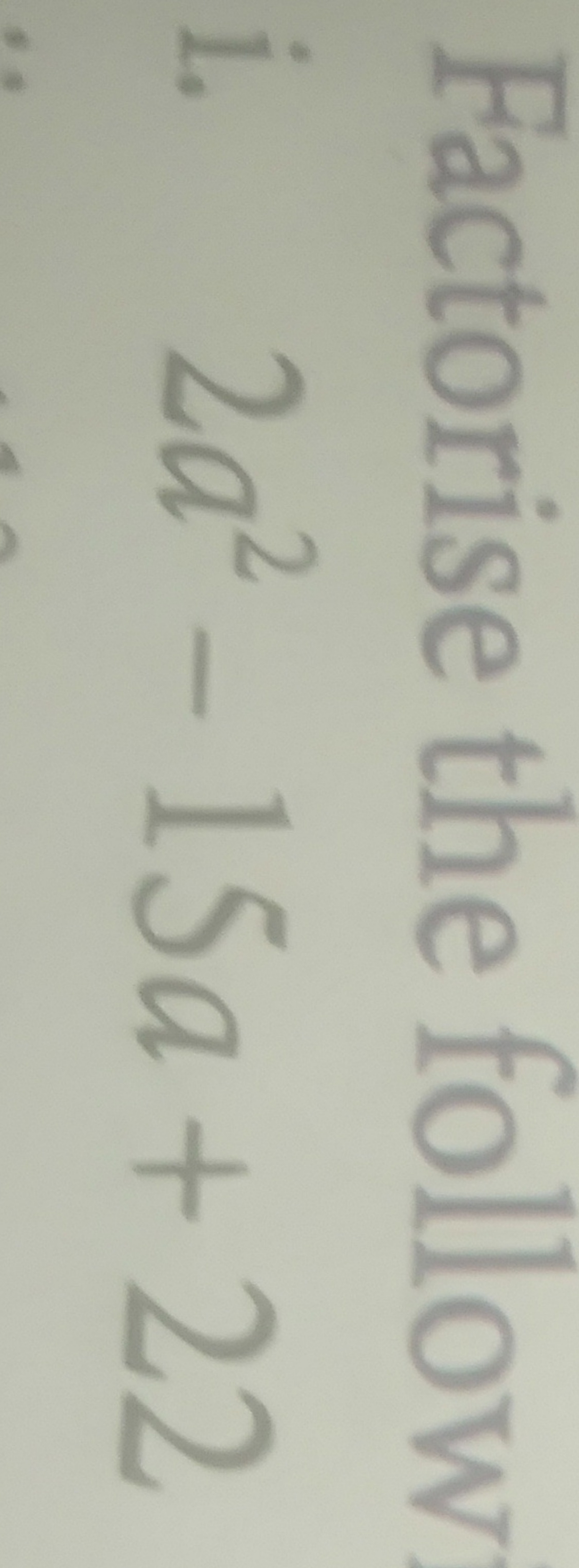 Factorise the follow
i. 2a2−15a+22