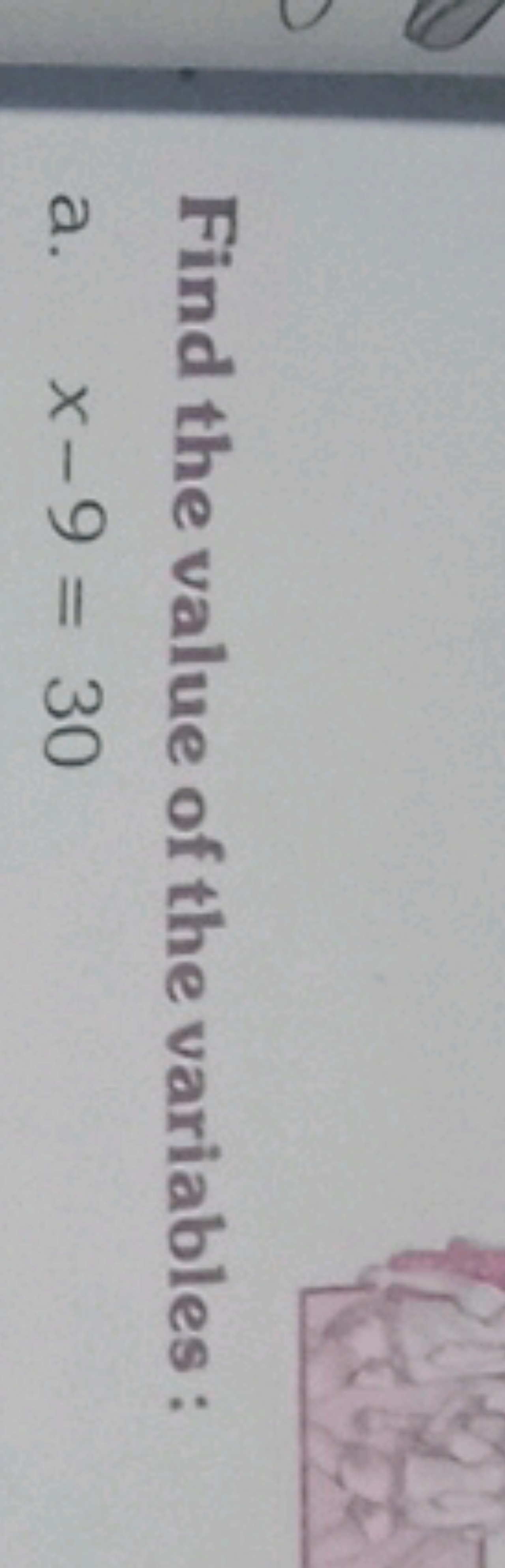 Find the value of the variables:
a. x−9=30