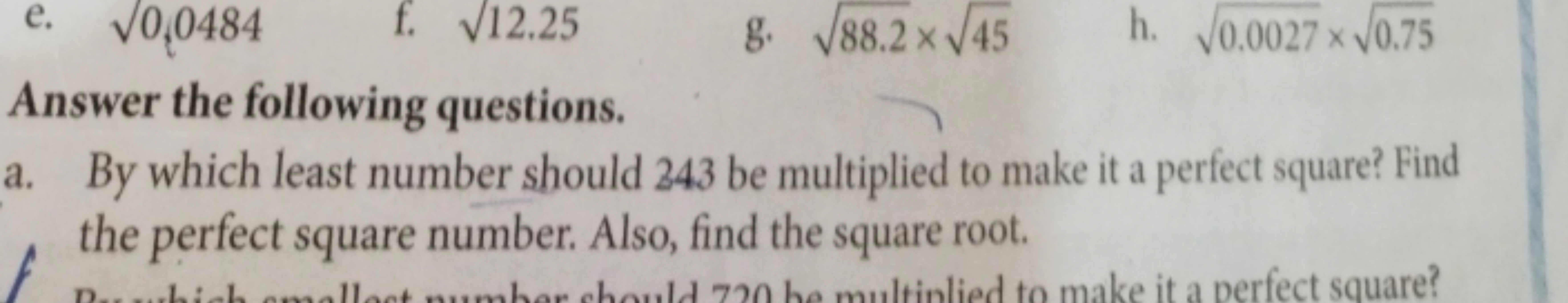 e. 0​,0484
f. 12.25​
g. 88.2​×45​
h. 0.0027​×0.75​

Answer the followi