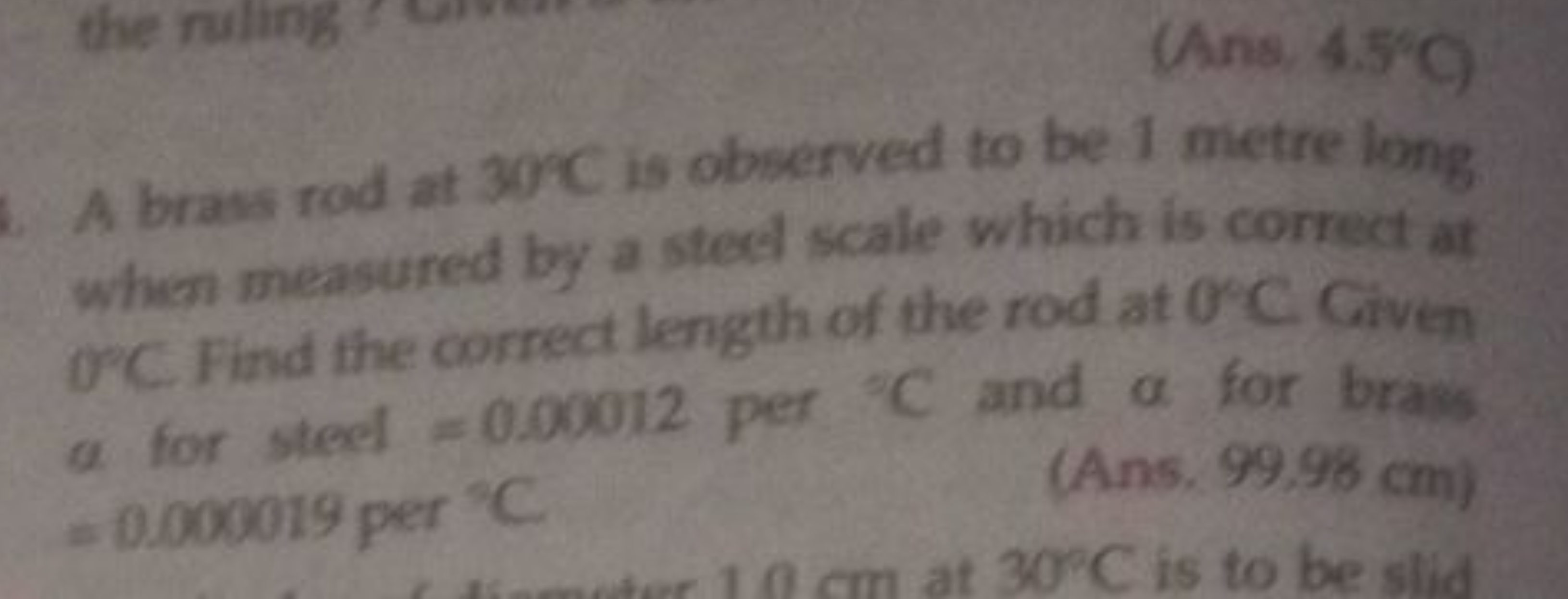 (Ans, 4.5∘C )
A brass rod at 399 C is observed to be 1 metre long when