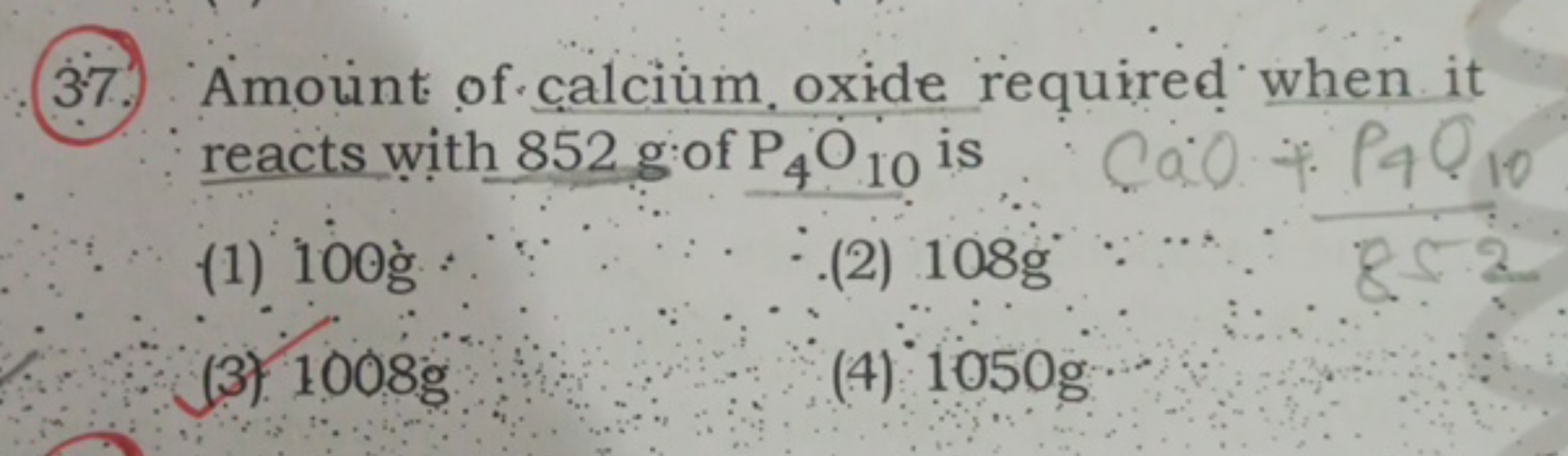 37. Amount of calcium oxide required when it reacts with 852 g: of P4​