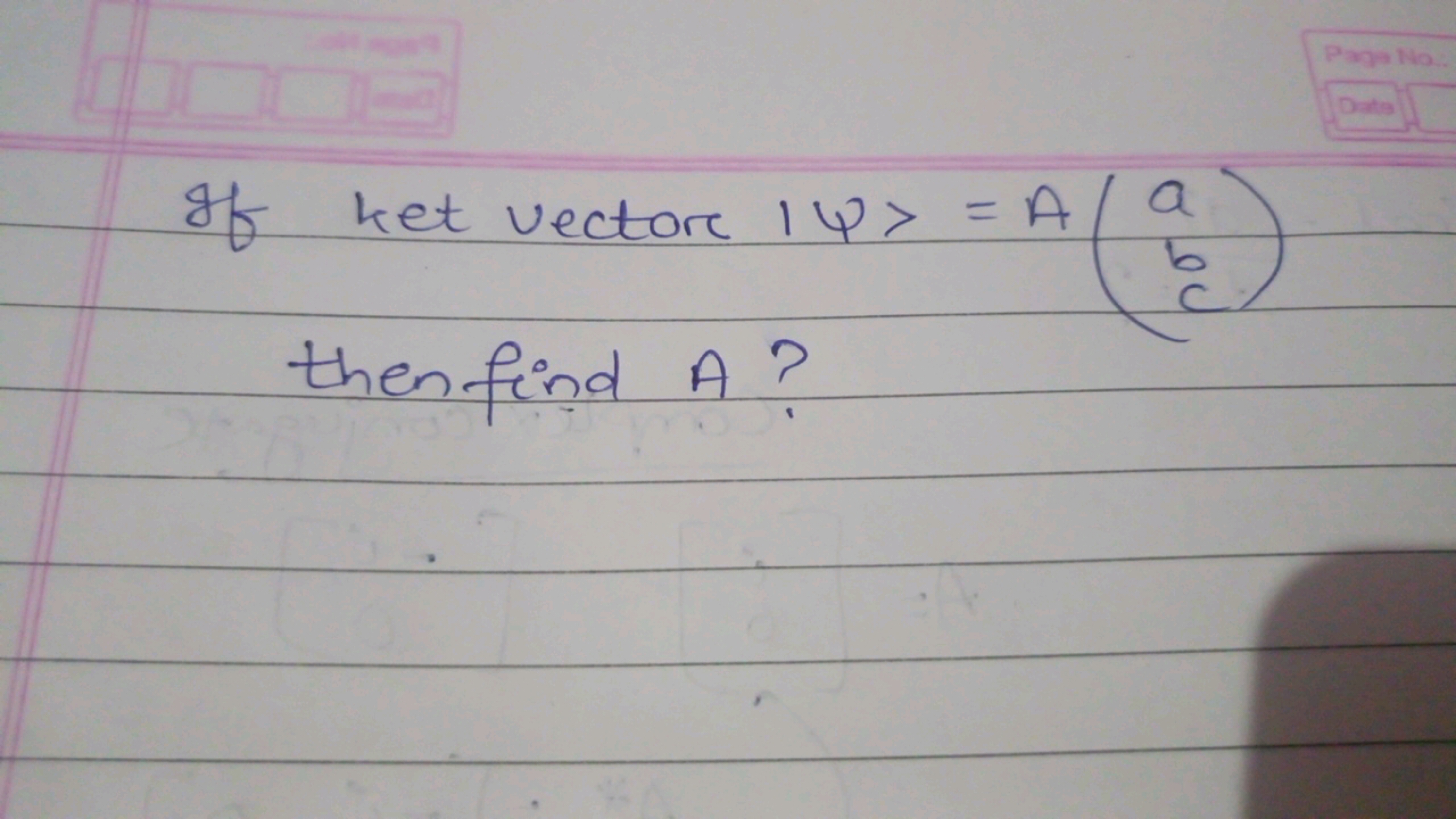 If Let vector ∣ψ⟩=A⎝⎛​abc​⎠⎞​ then find A ?