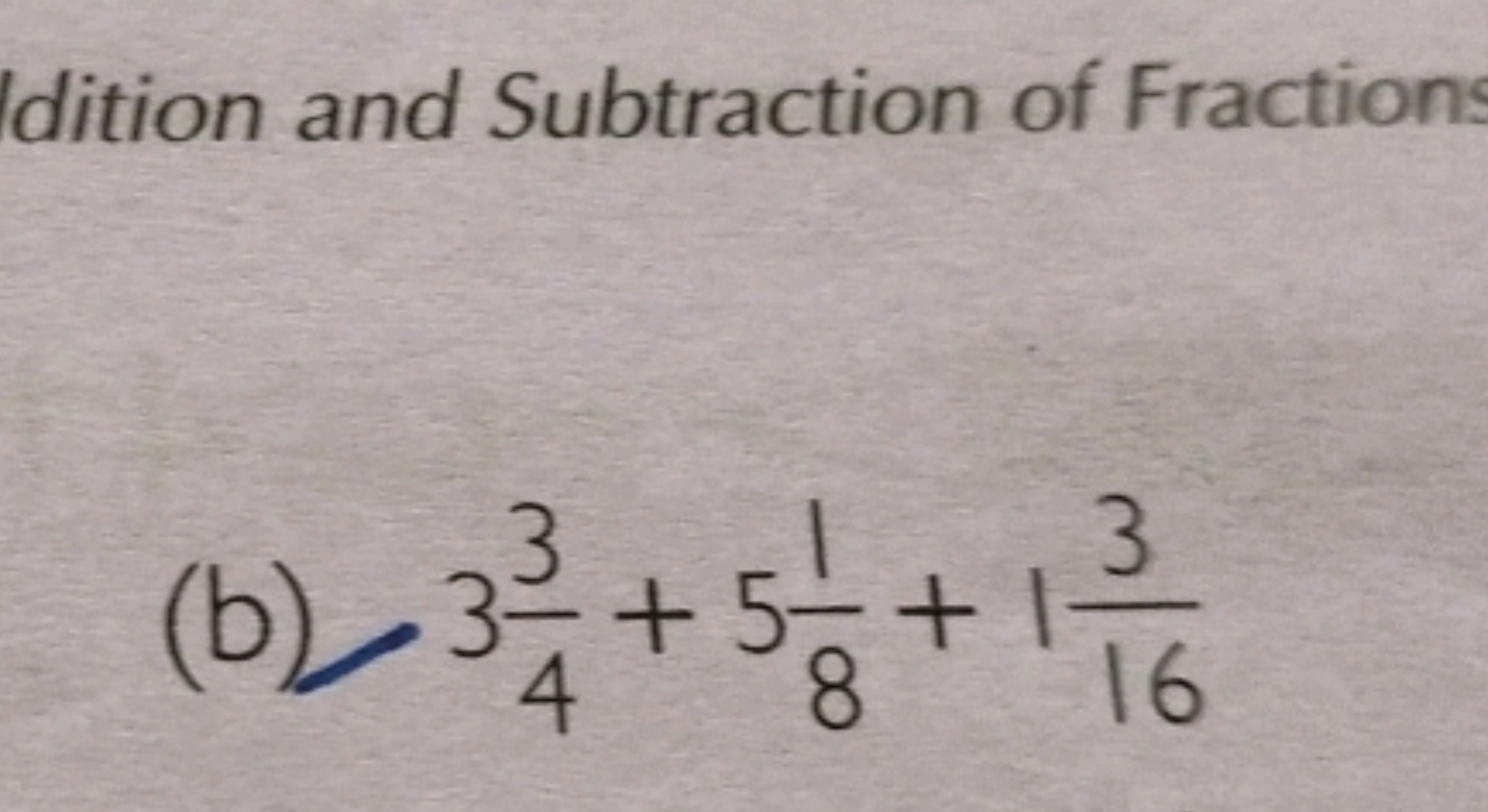 Idition and Subtraction of Fractions
(b) 343​+581​+1163​