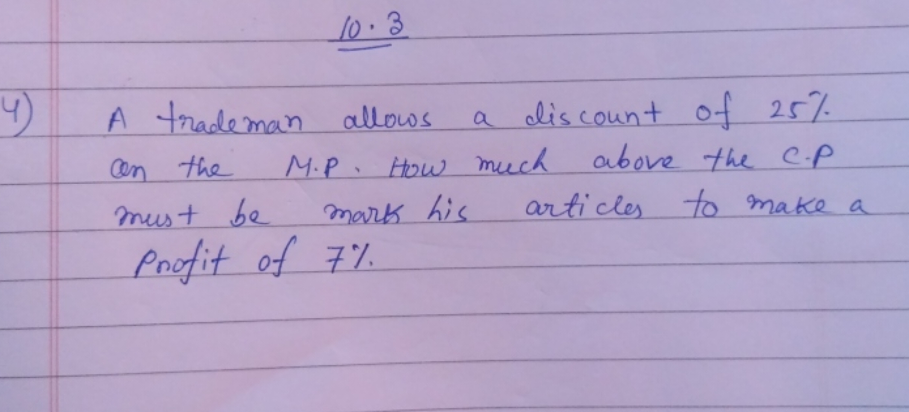 10⋅3
4) A trademan allows a discount of 25% an the M.P. How much above