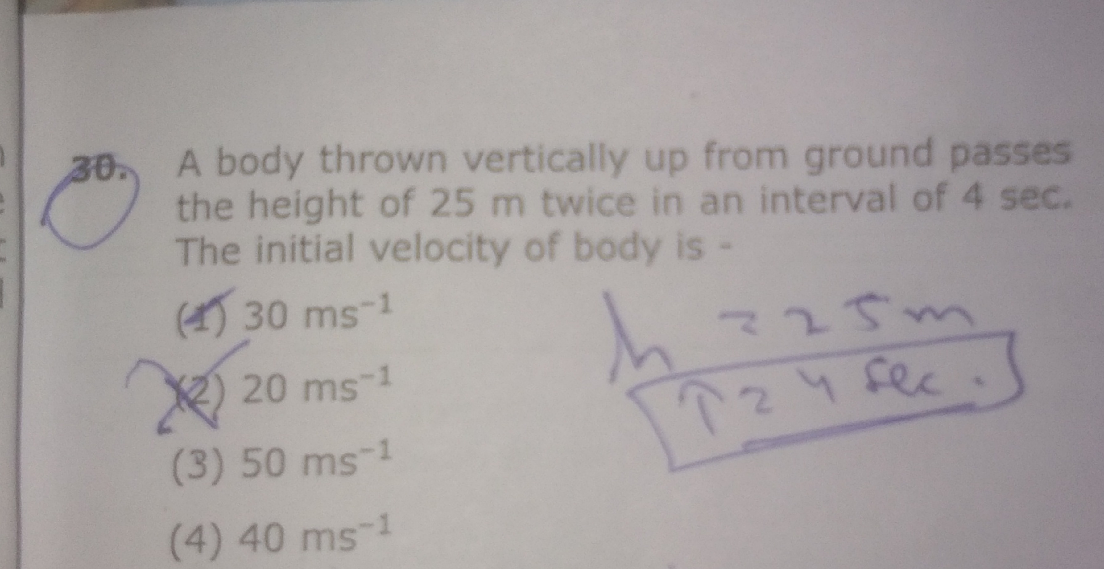 30. A body thrown vertically up from ground passes the height of 25 m 