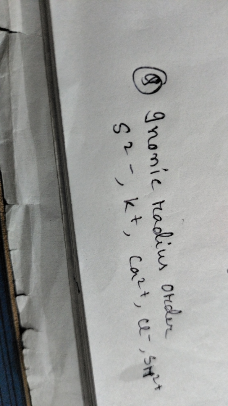 (S) Inonic radius order S2−,K+,Ca2+,Cl−,SH2+