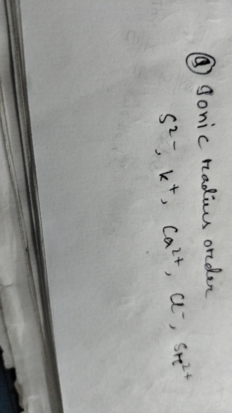 (a) Ionic radius order
S2−,k+,Ca2+,Cl−,Sr2+