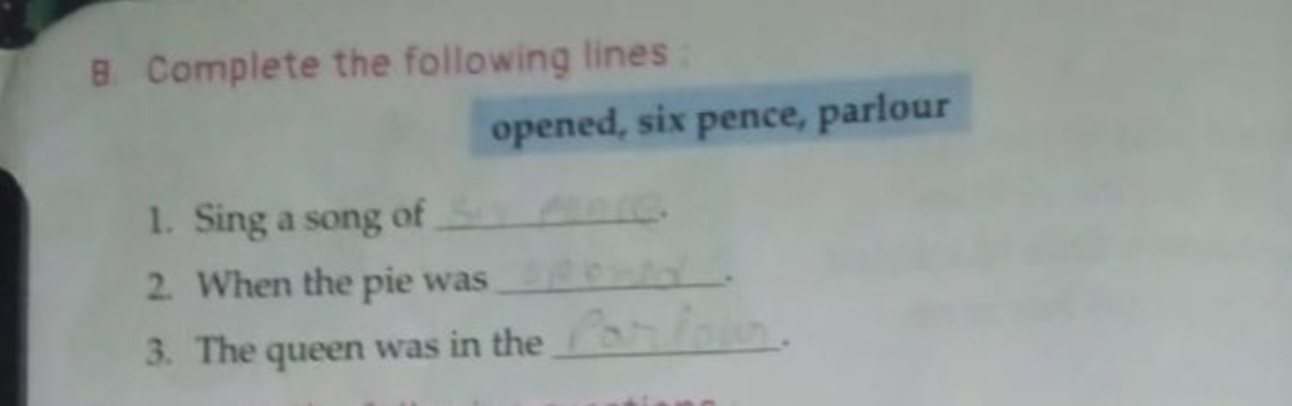 B. Complete the following lines
opened, six pence, parlour
1. Sing a s