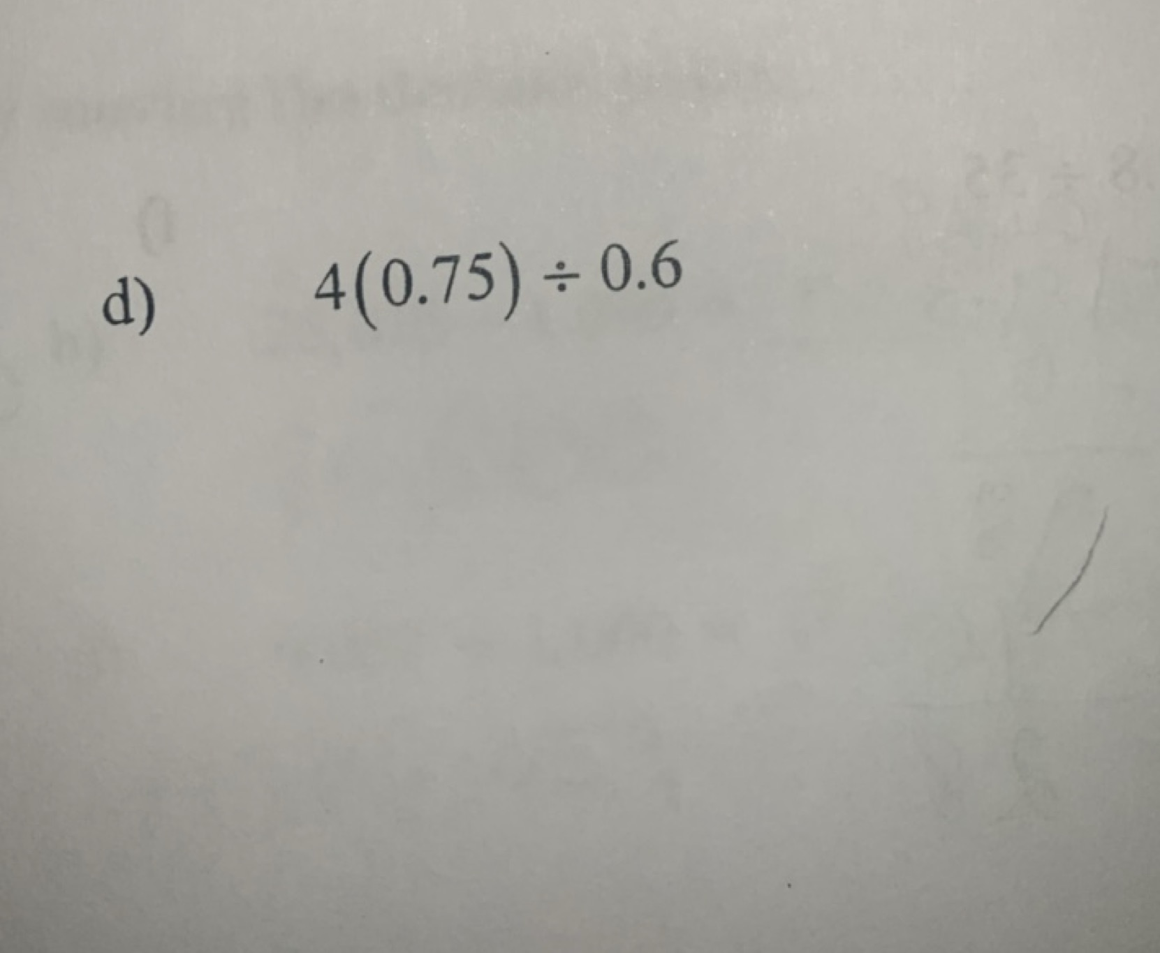 d) 4(0.75)÷0.6