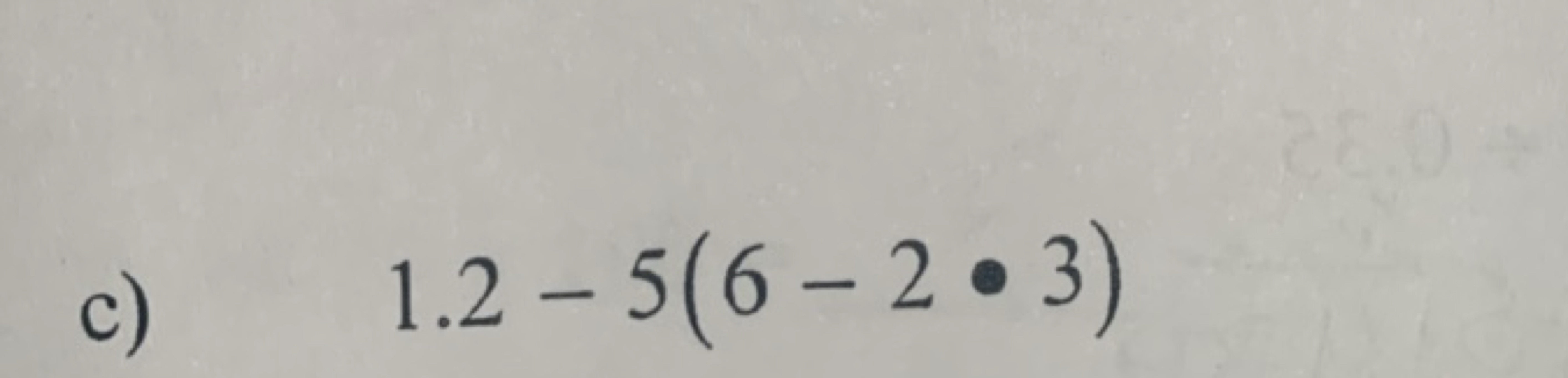 c) 1.2−5(6−2⋅3)