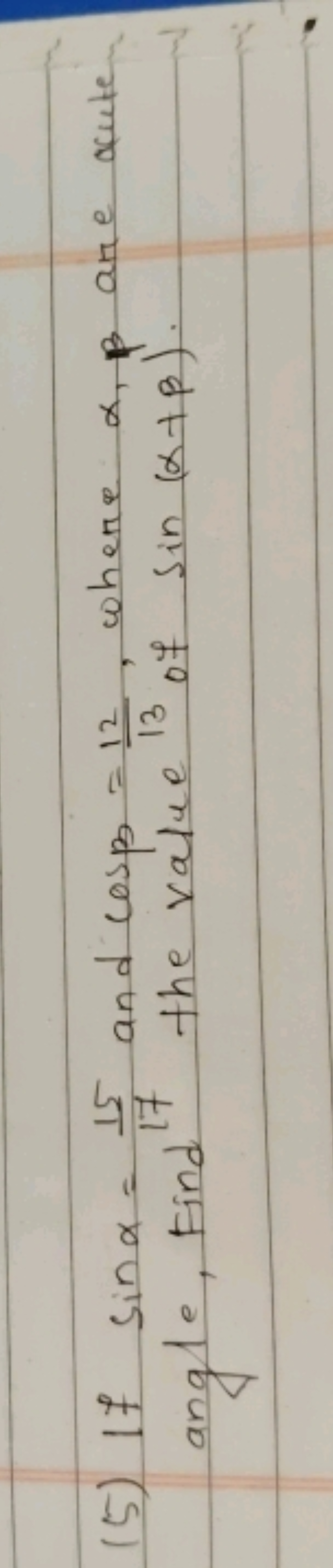 (5) If sinα=1715​ and cosβ=1312​, where α,β are acute angle, Find 17 t