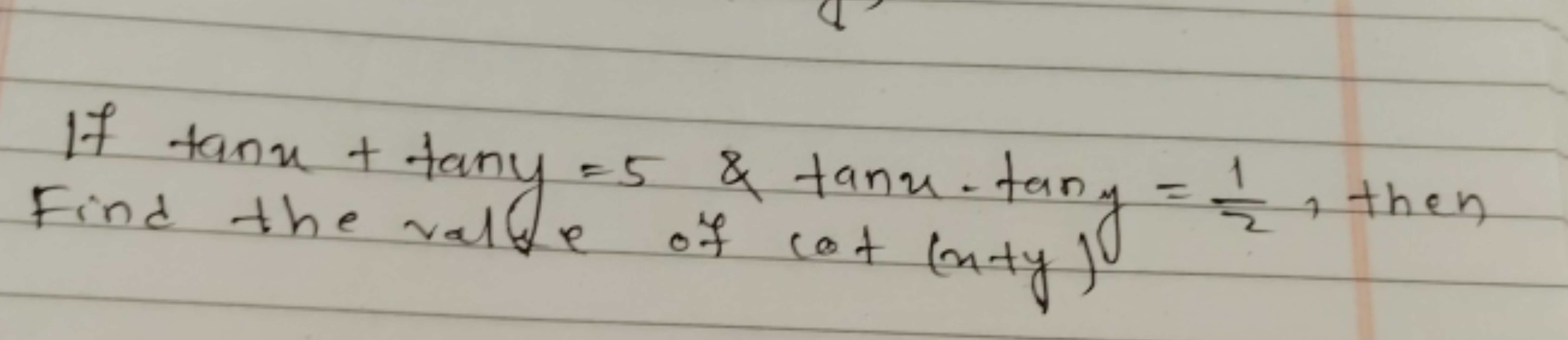 If tanx+tany=5&tanx−tany=21​, then
Find the vale of cot(x+y)