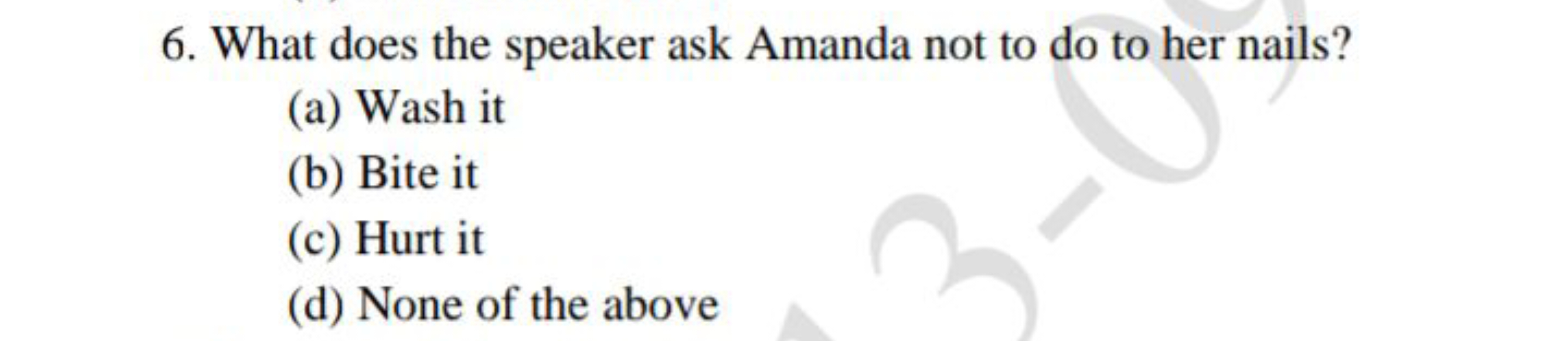 6. What does the speaker ask Amanda not to do to her nails?
(a) Wash i