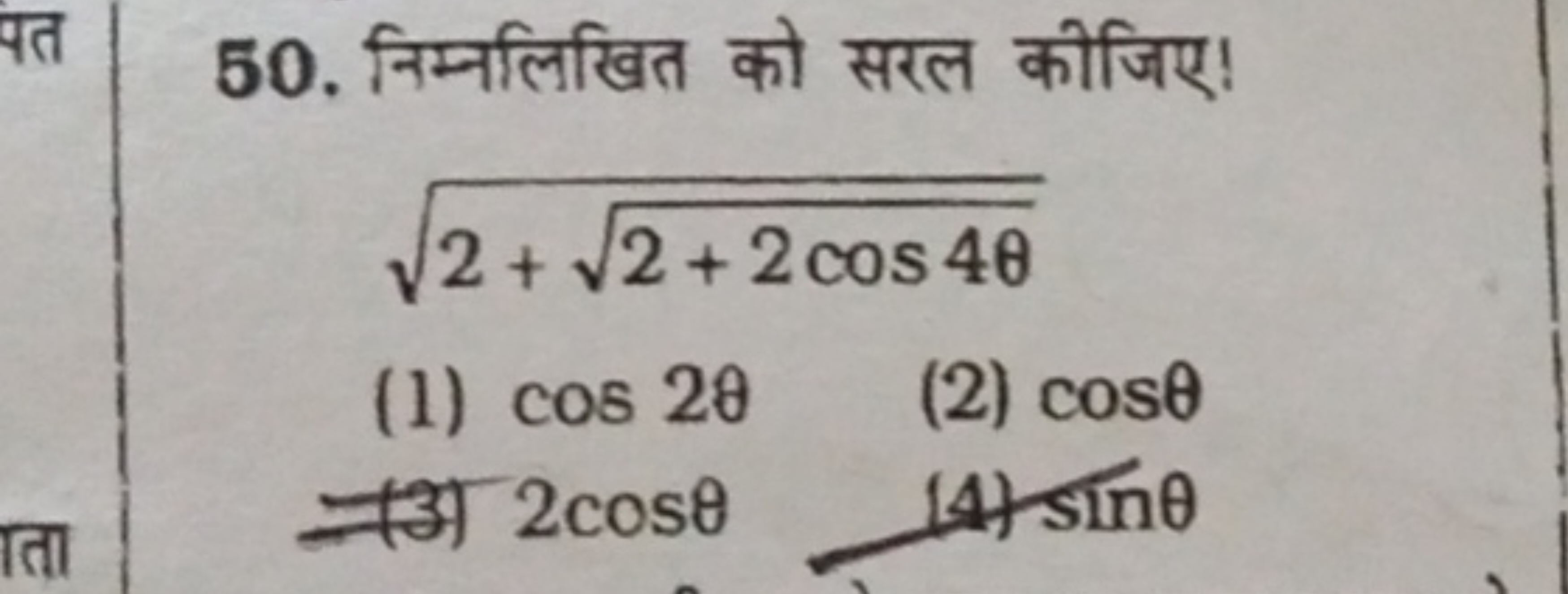 50. निम्नलिखित को सरल कीजिए।
2+2+2cos4θ​​
(1) cos2θ
(2) cosθ
(अ) 2cosθ