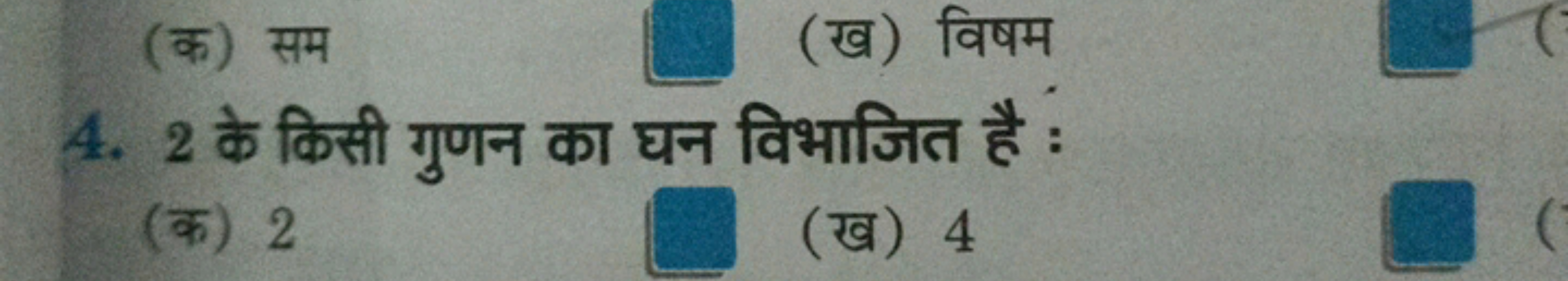 (क) सम
(ख) विषम
4. 2 के किसी गुणन का घन विभाजित है :
(क) 2
(ख) 4