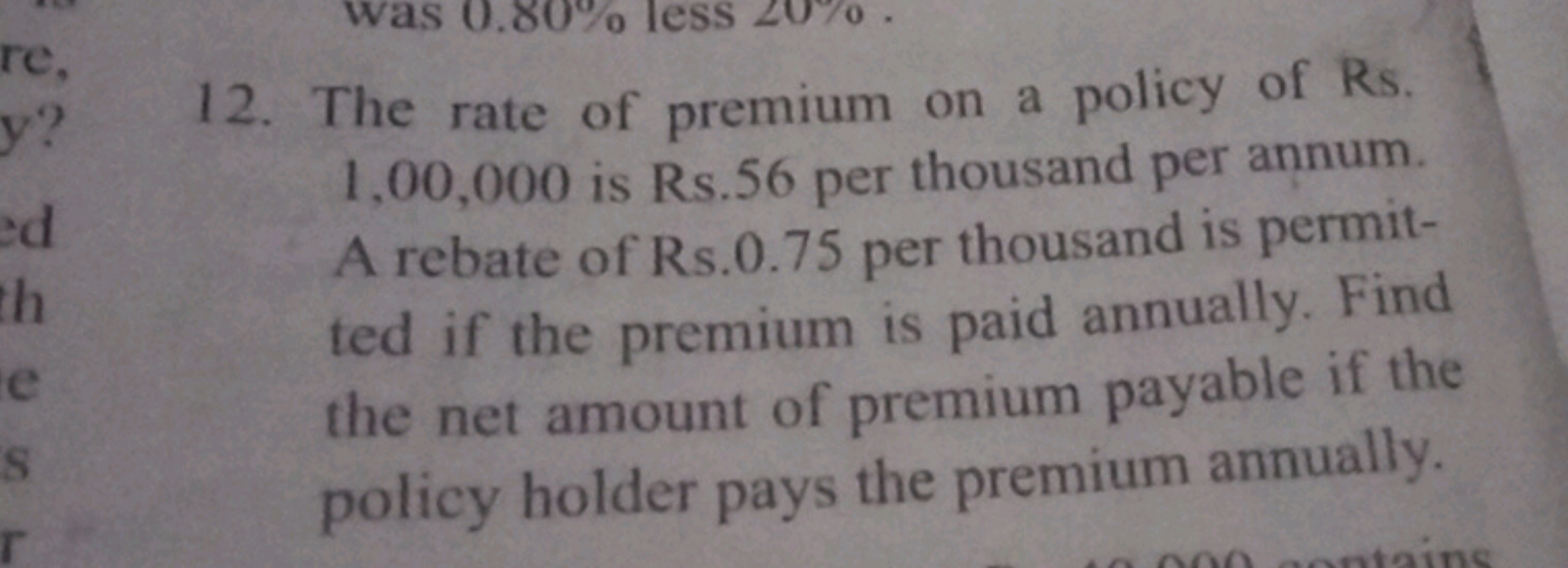 re
y?
ed
th
e
S
was 0.80% less 20%
12. The rate of premium on a policy