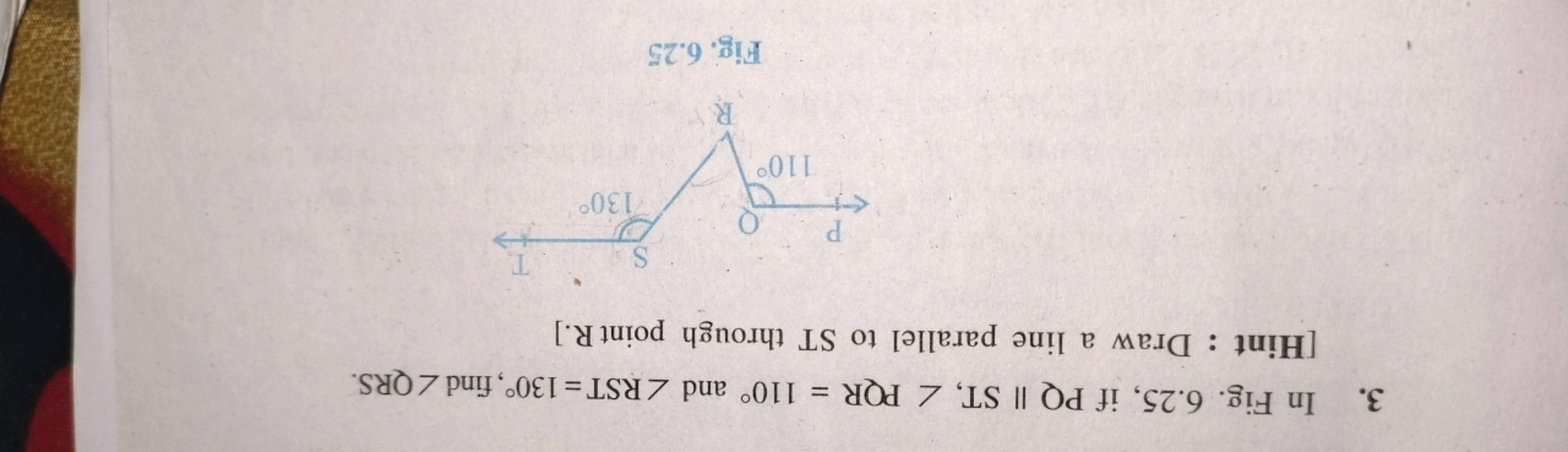 3. In Fig. 6.25, if PQ || ST, Z PQR = 110° and ZRST = 130°, find ZQRS.