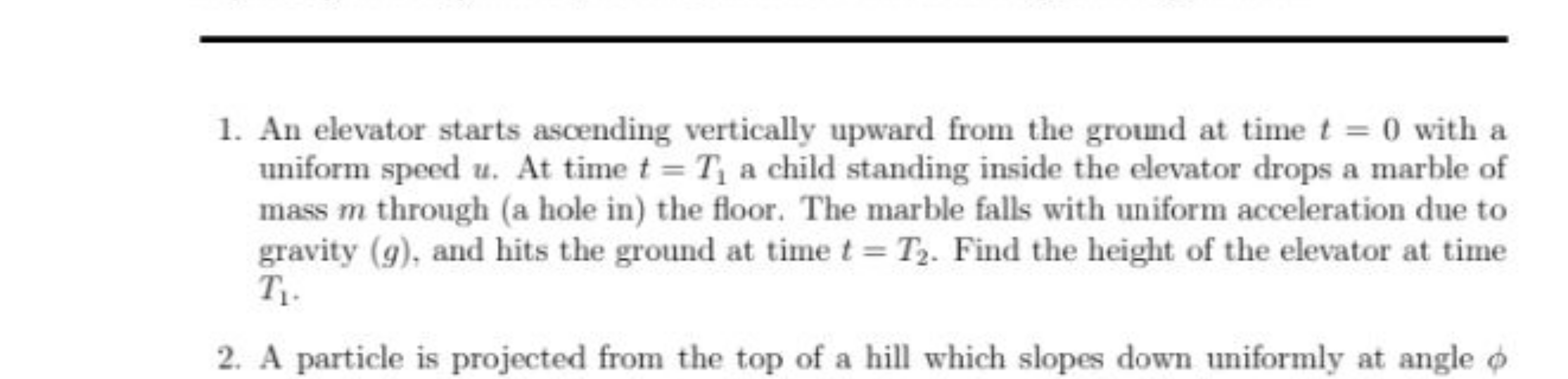 1. An elevator starts ascending vertically upward from the ground at t