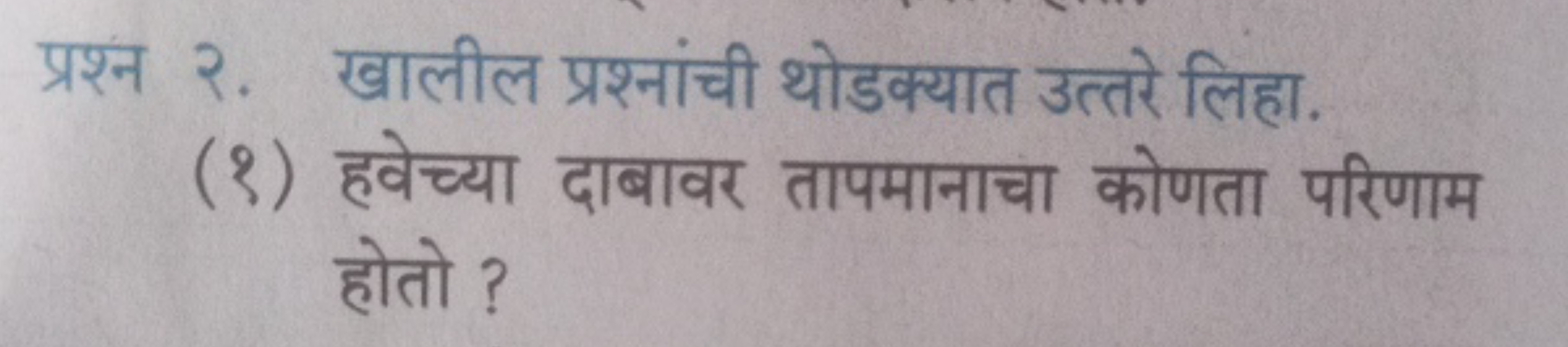 प्रश्न २. खालील प्रश्नांची थोडक्यात उत्तरे लिहा.
(१) हवेच्या दाबावर ता