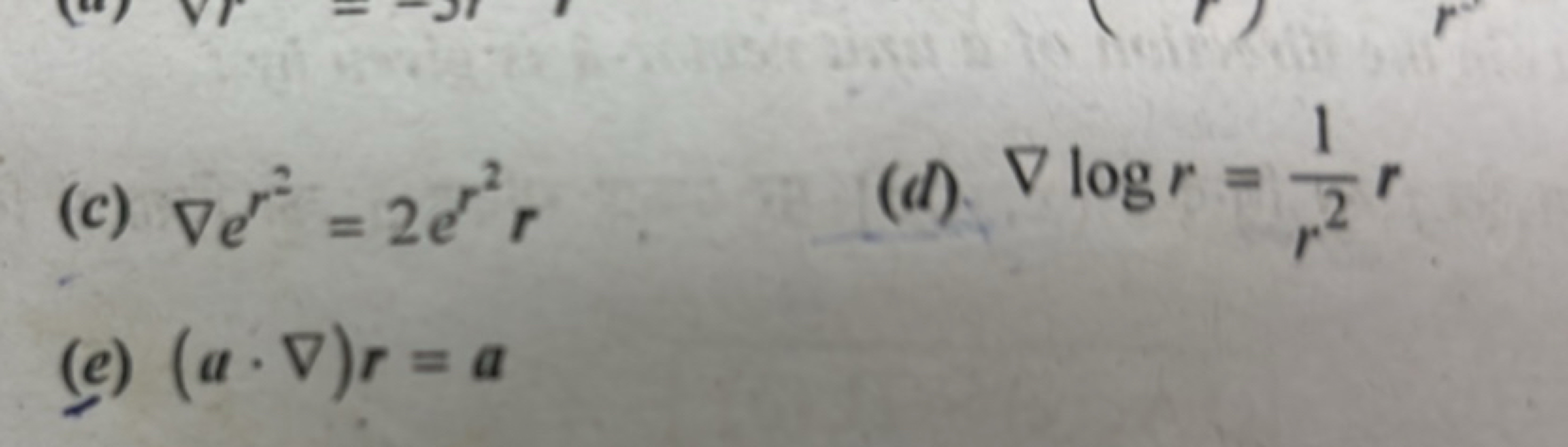 (c) ∇er2=2er2r
(d) ∇logr=r21​r
(e) (a⋅∇)r=a