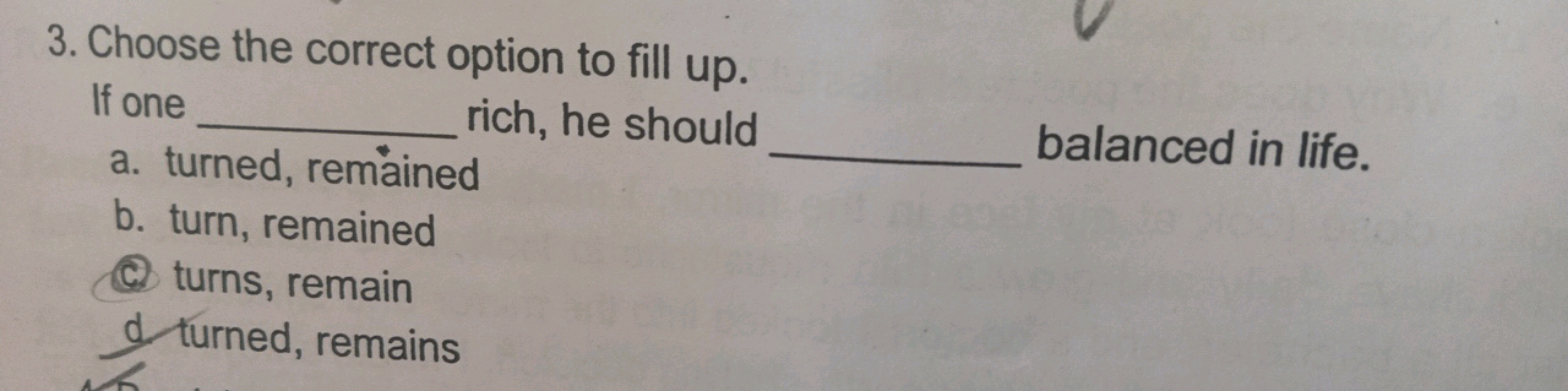 3. Choose the correct option to fill up. If one  rich, he should
a. tu