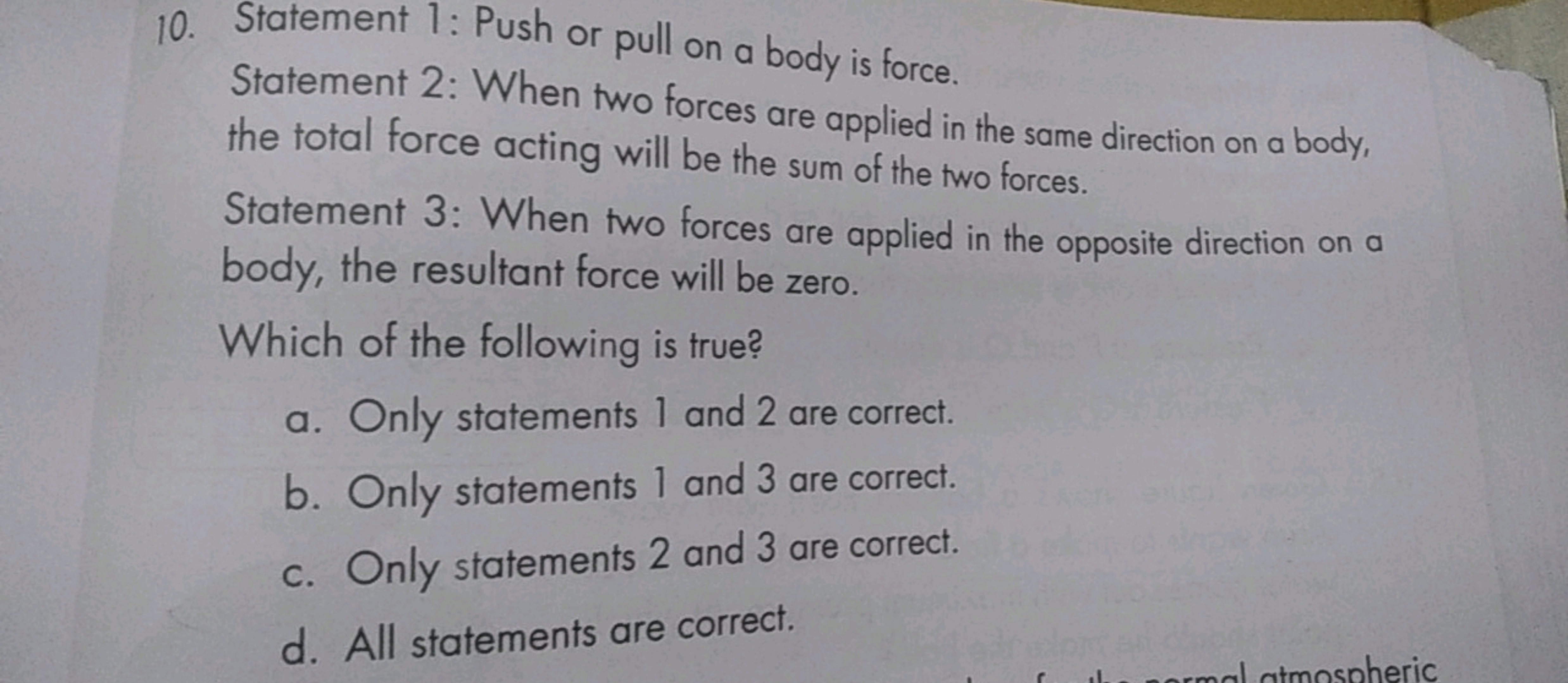 10. Statement 1: Push or pull on a body is force.

Statement 2: When t