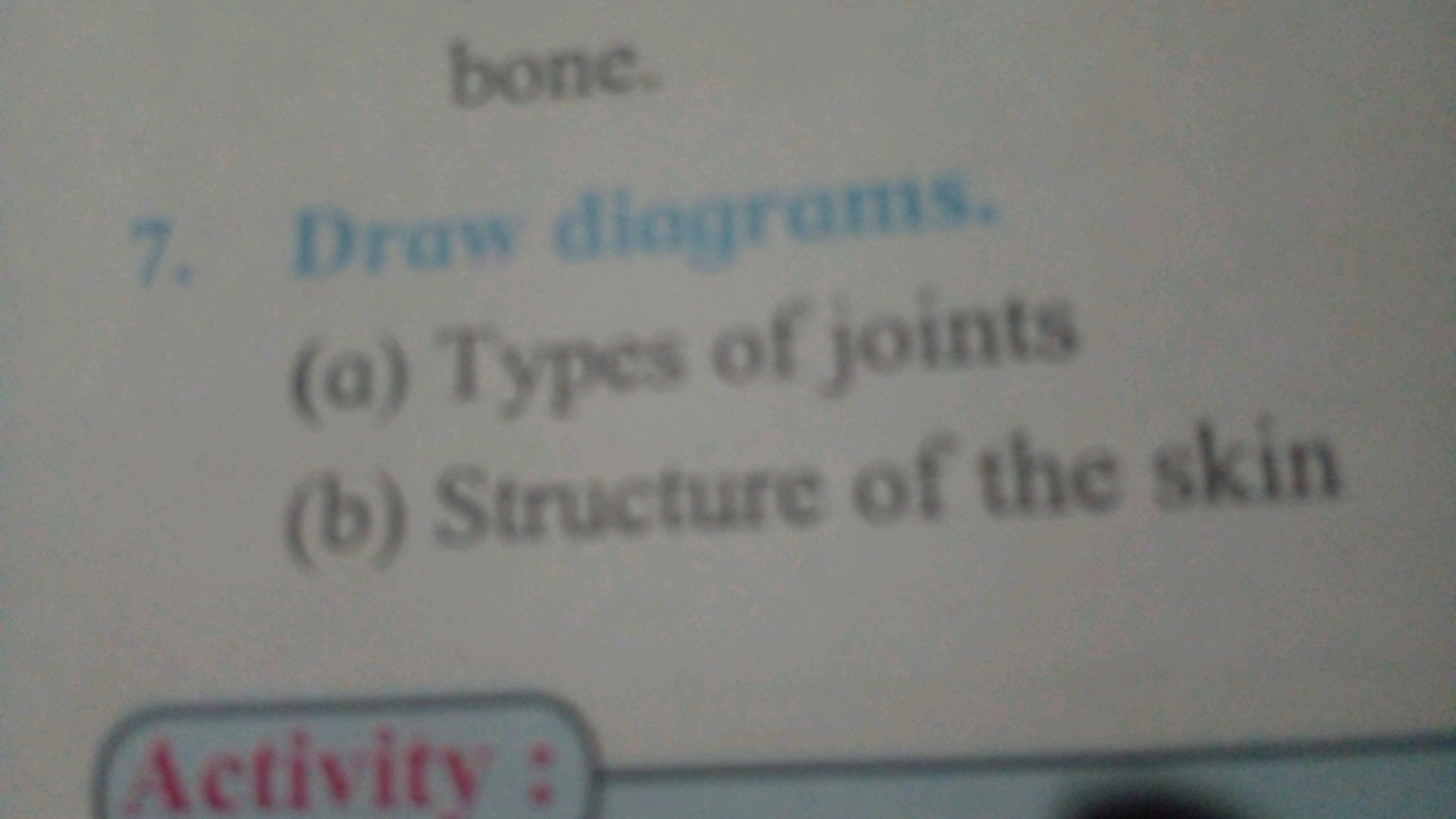 bone.
7. Draw diograms.
(a) Types of joints
(b) Structure of the skin