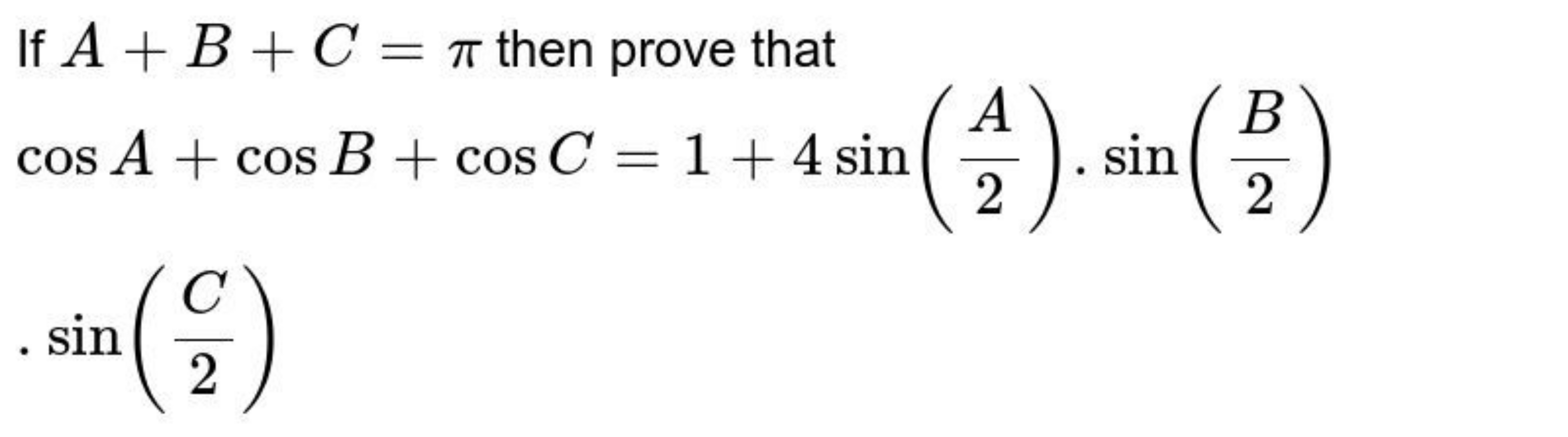 If A+B+C=π then prove that
cosA+cosB+cosC=1+4sin(2A​)⋅sin(2B​)⋅sin(2C​