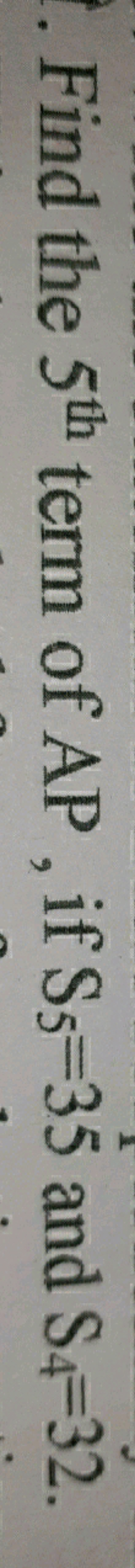 Find the 5th  term of AP, if S5​=35 and S4​=32.
