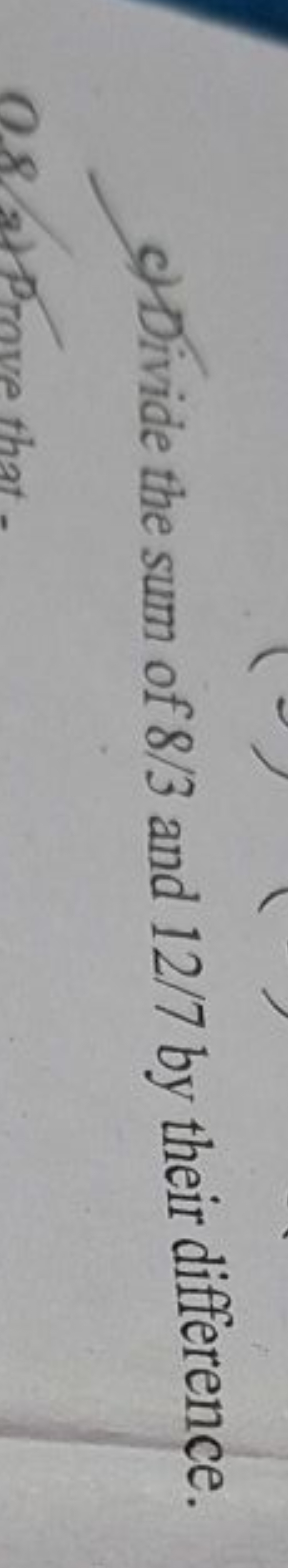 o) Divide the sum of 8/3 and 12/7 by their difference.