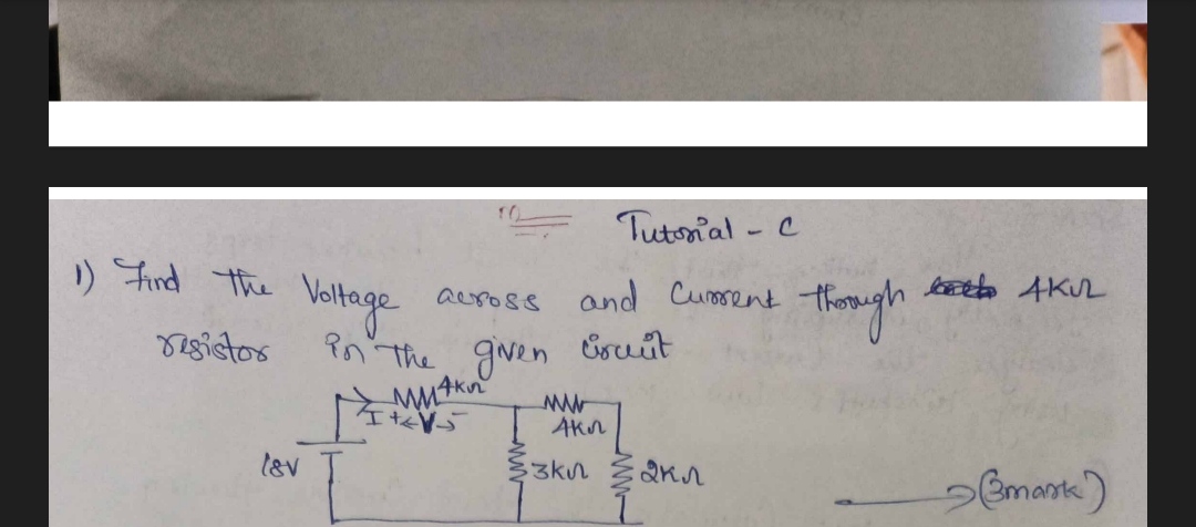 Tutorial - C
1) Find the Voltage across and Current through 4 KΩ resis