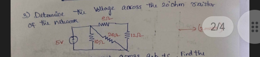 3) Determine the Voltage across the 200 hm resistor of the network
⟶2/