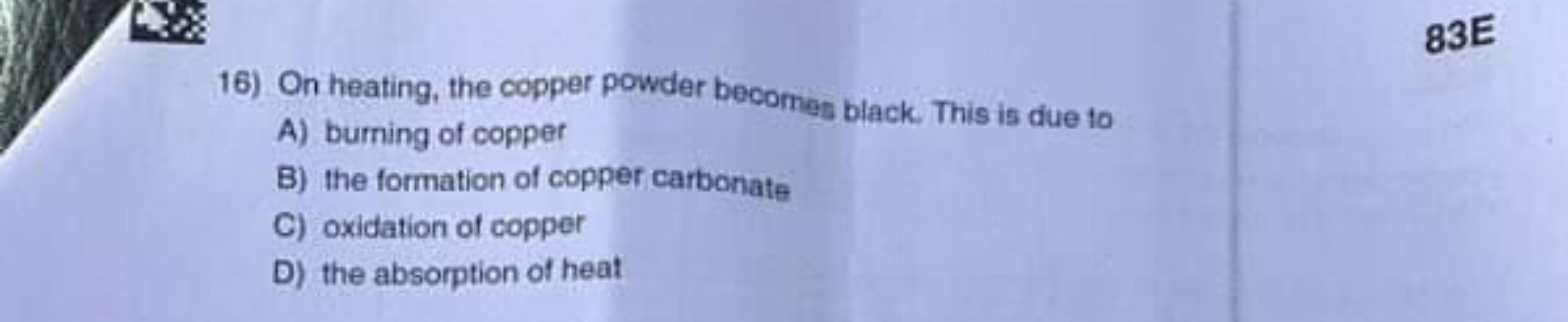 16) On heating, the copper powder becomes black. This is due to
A) bur