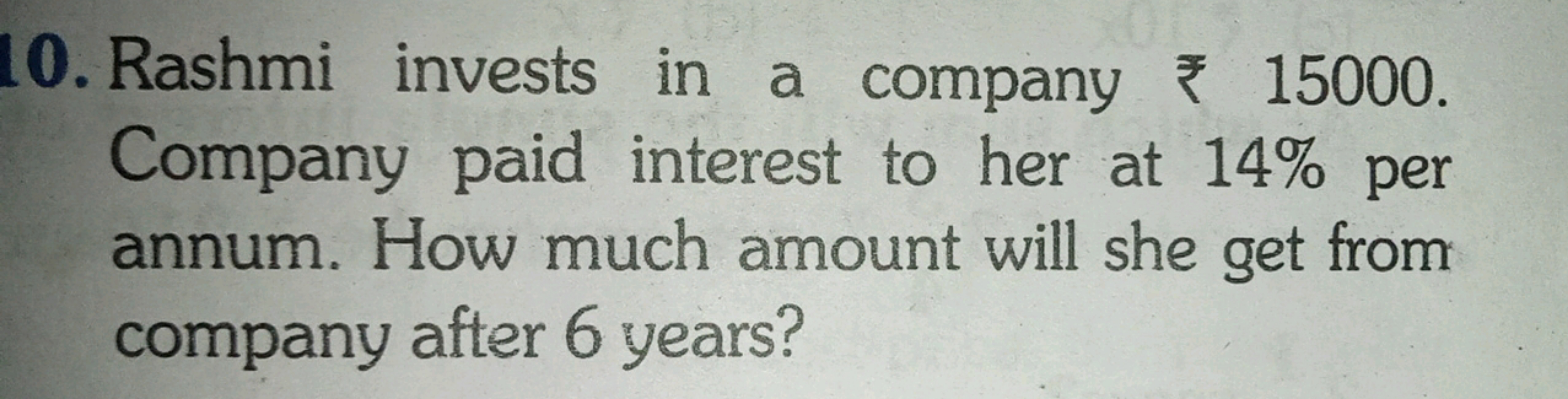 10. Rashmi invests in a company ₹15000. Company paid interest to her a