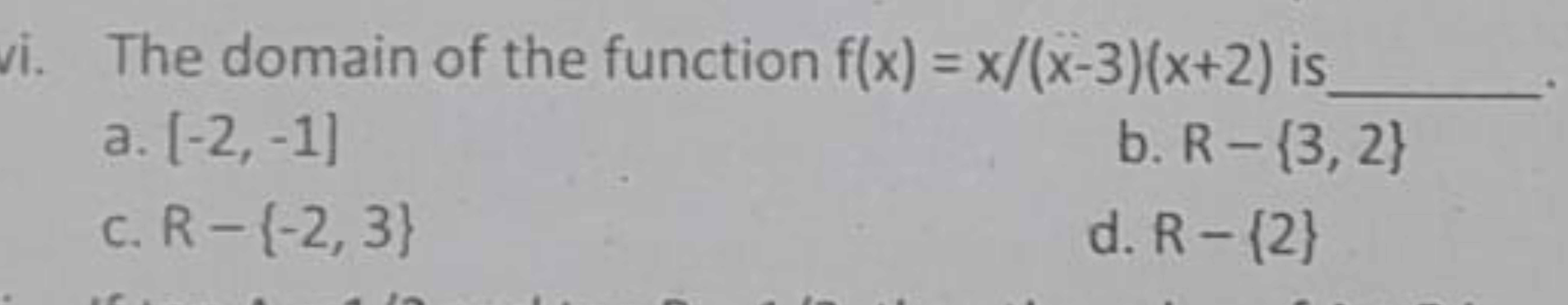 vi. The domain of the function f(x) = x/(x-3)(x+2) is
a. [-2, -1]
c. R