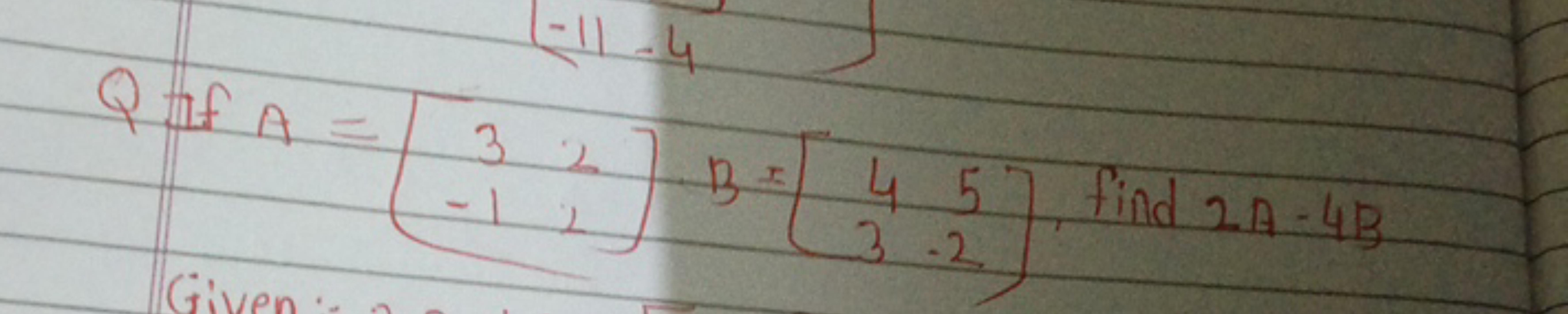 Q If A=[3−1​22​]B=[43​5−2​], find 2A−4B