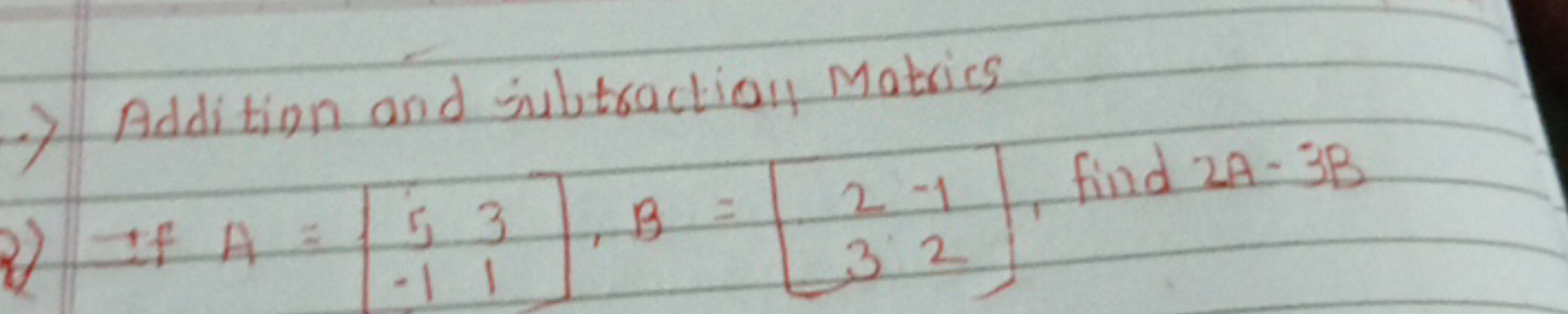 7) Addition and subtraction Matrices
2) If A=[5−1​31​],B=[23​−12​], fi