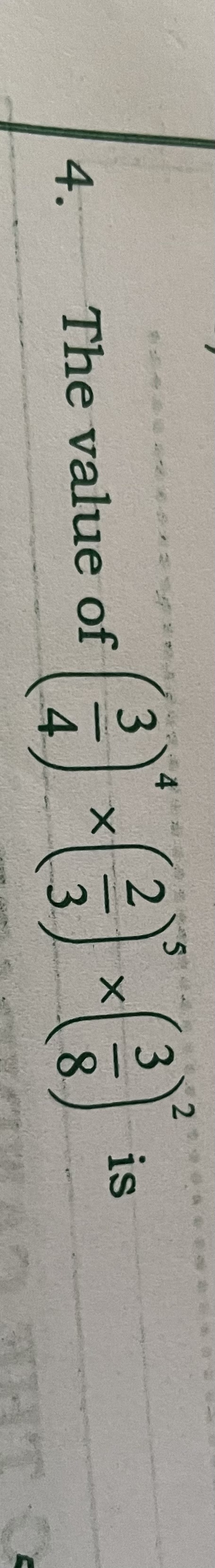 4. The value of (43​)4×(32​)5×(83​)2 is