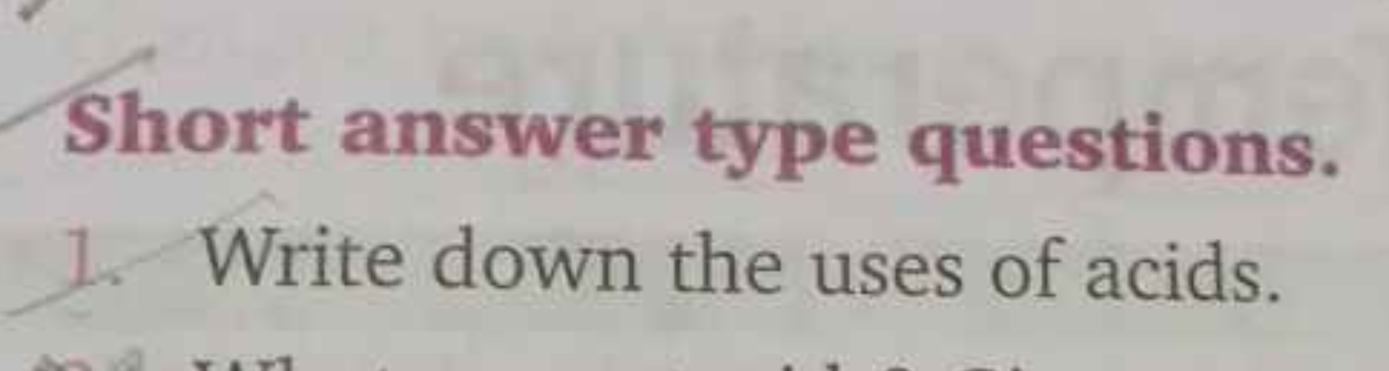 Short answer type questions.
1. Write down the uses of acids.