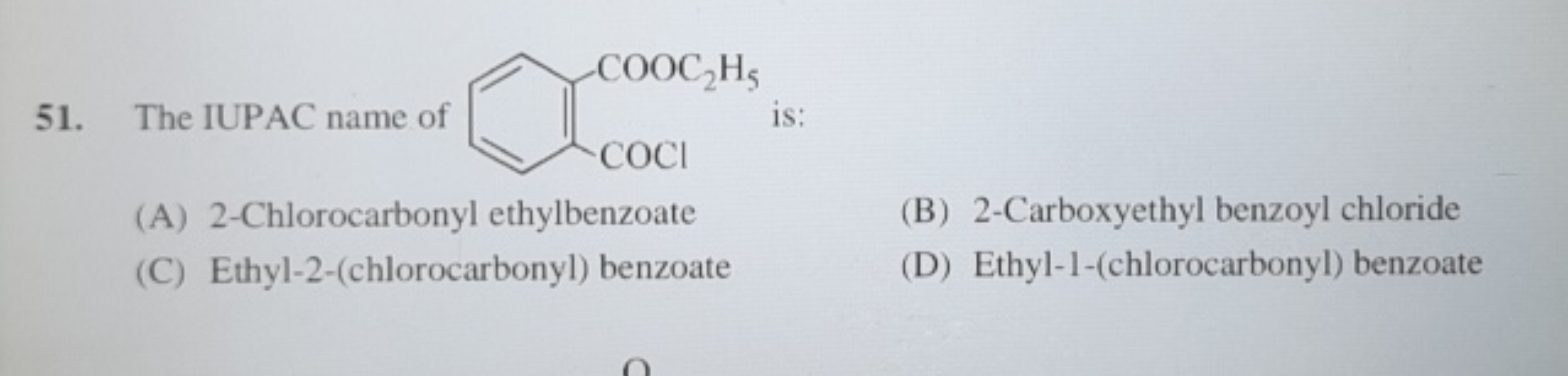 51. The IUPAC name of
✓
COOC₂Hs
COCI
is:
(A) 2-Chlorocarbonyl ethylben