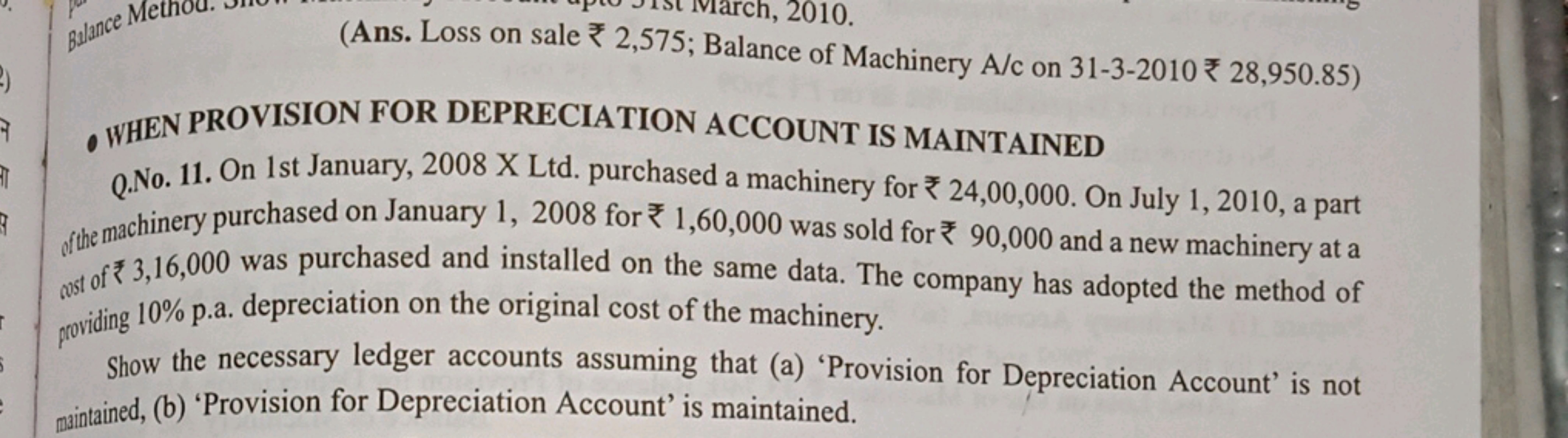 (Ans. Loss on sale ₹ 2,575; Balance of Machinery A/c on 31-3-2010 ₹ 28