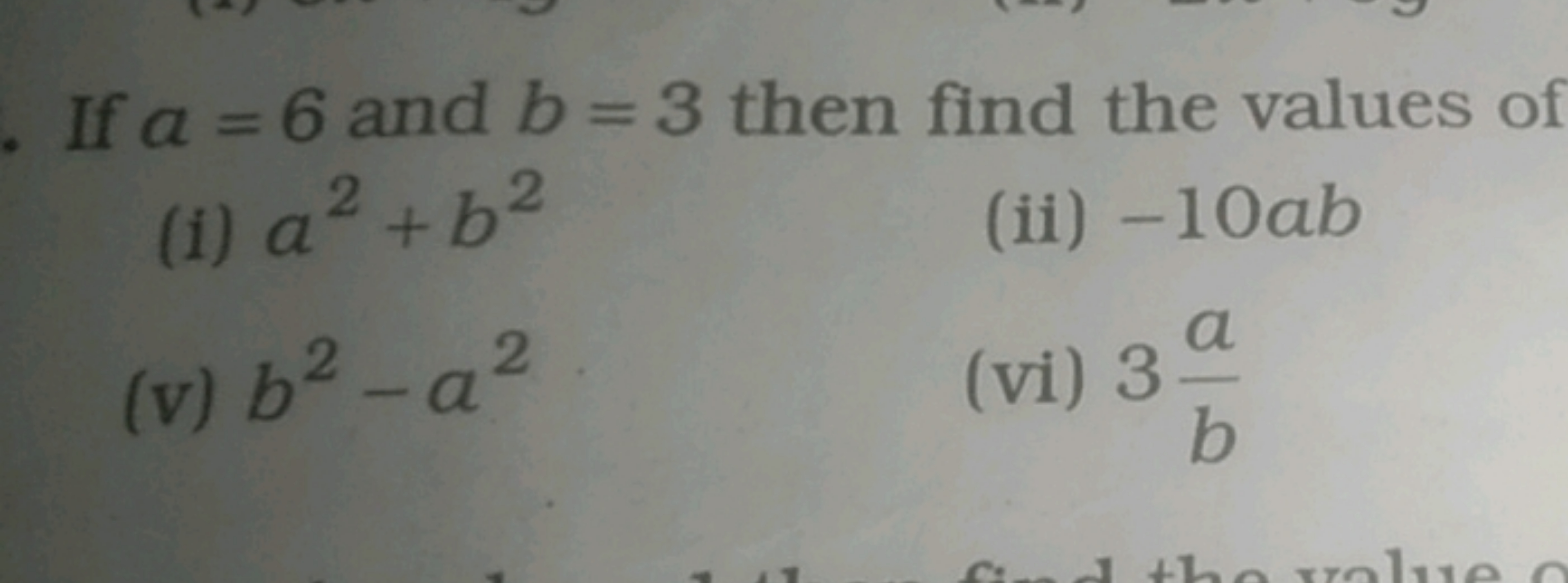 If a=6 and b=3 then find the values of
(i) a2+b2
(ii) −10ab
(v) b2−a2
