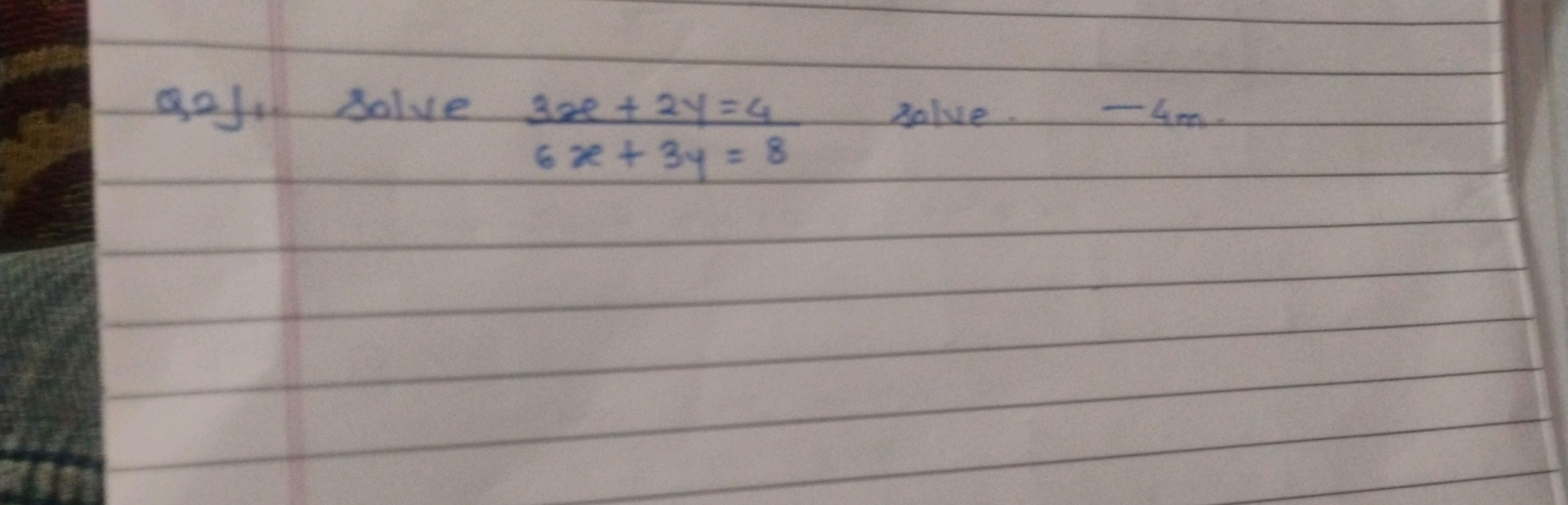 Q.2). Solve 3x+2y6x+3y​=4=8​ solve −4m.