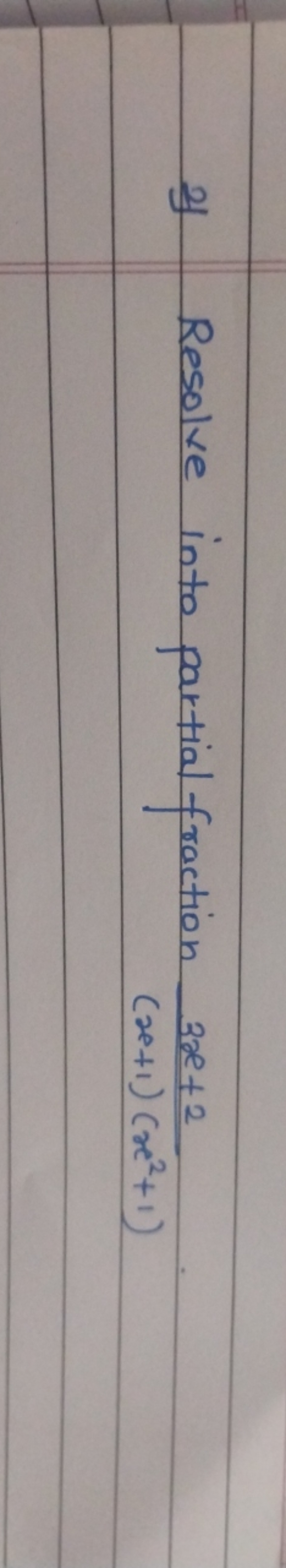 2) Resolve into partial fraction (x+1)(x2+1)3x+2​