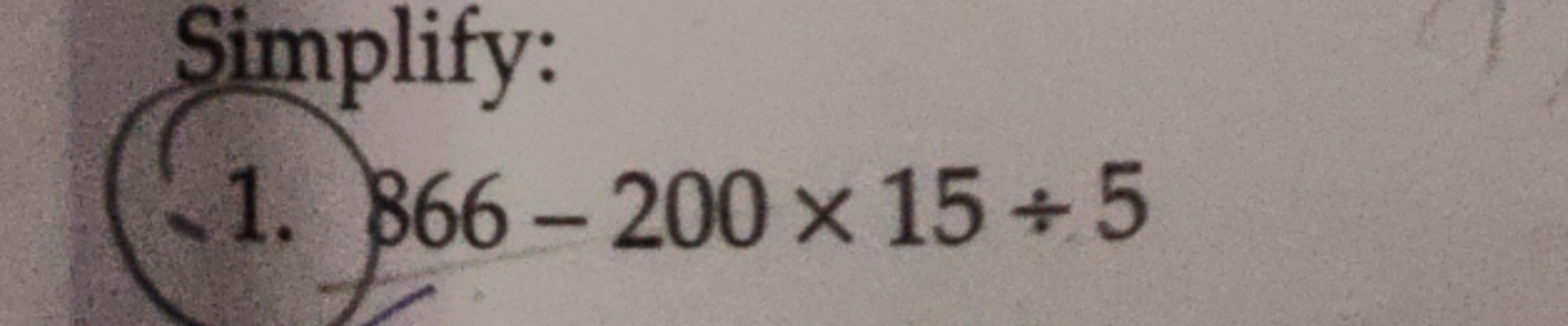 Simplify:
1. 866−200×15÷5