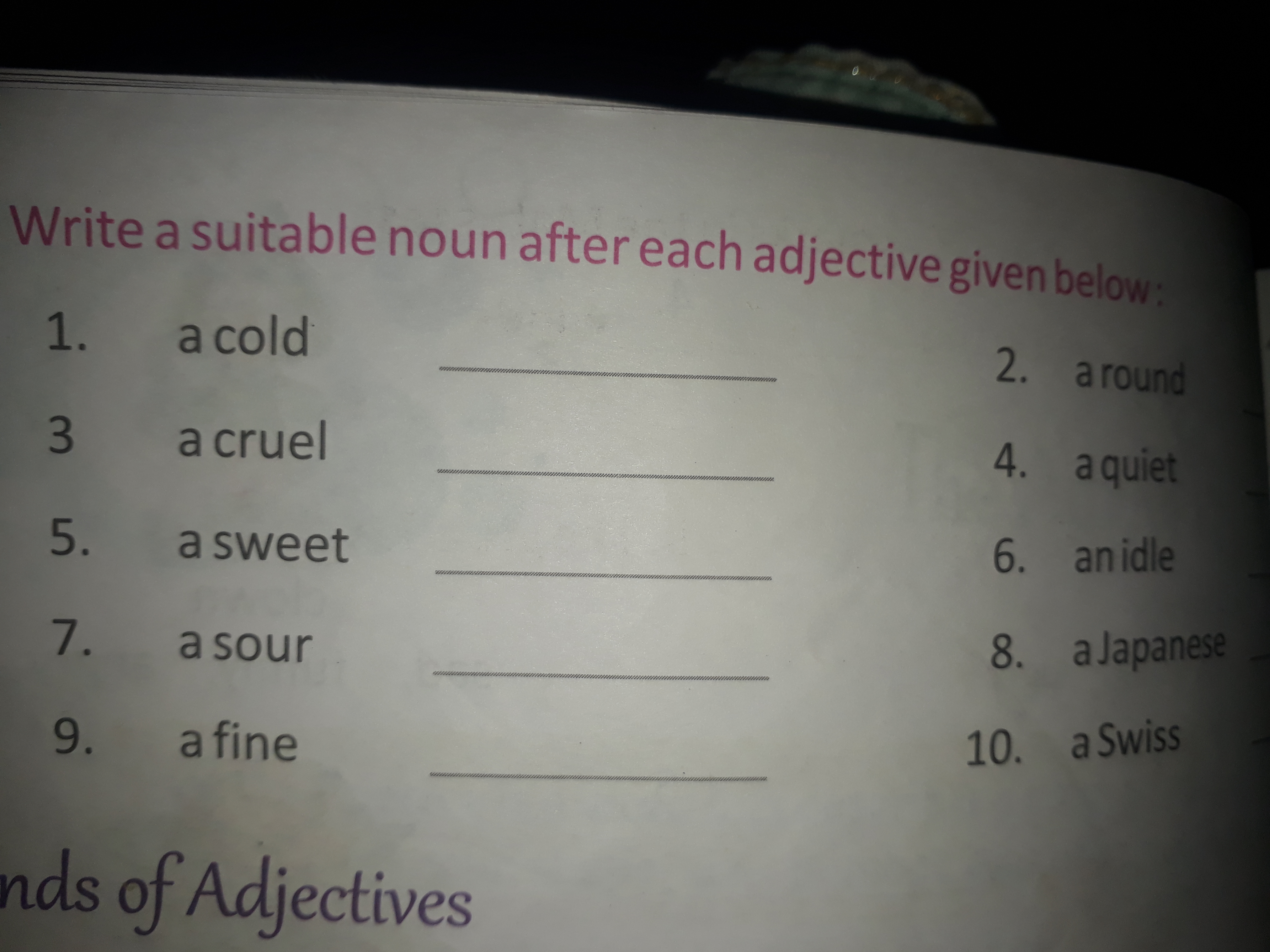 Write a suitable noun after each adjective given below:
1. a cold
2. a