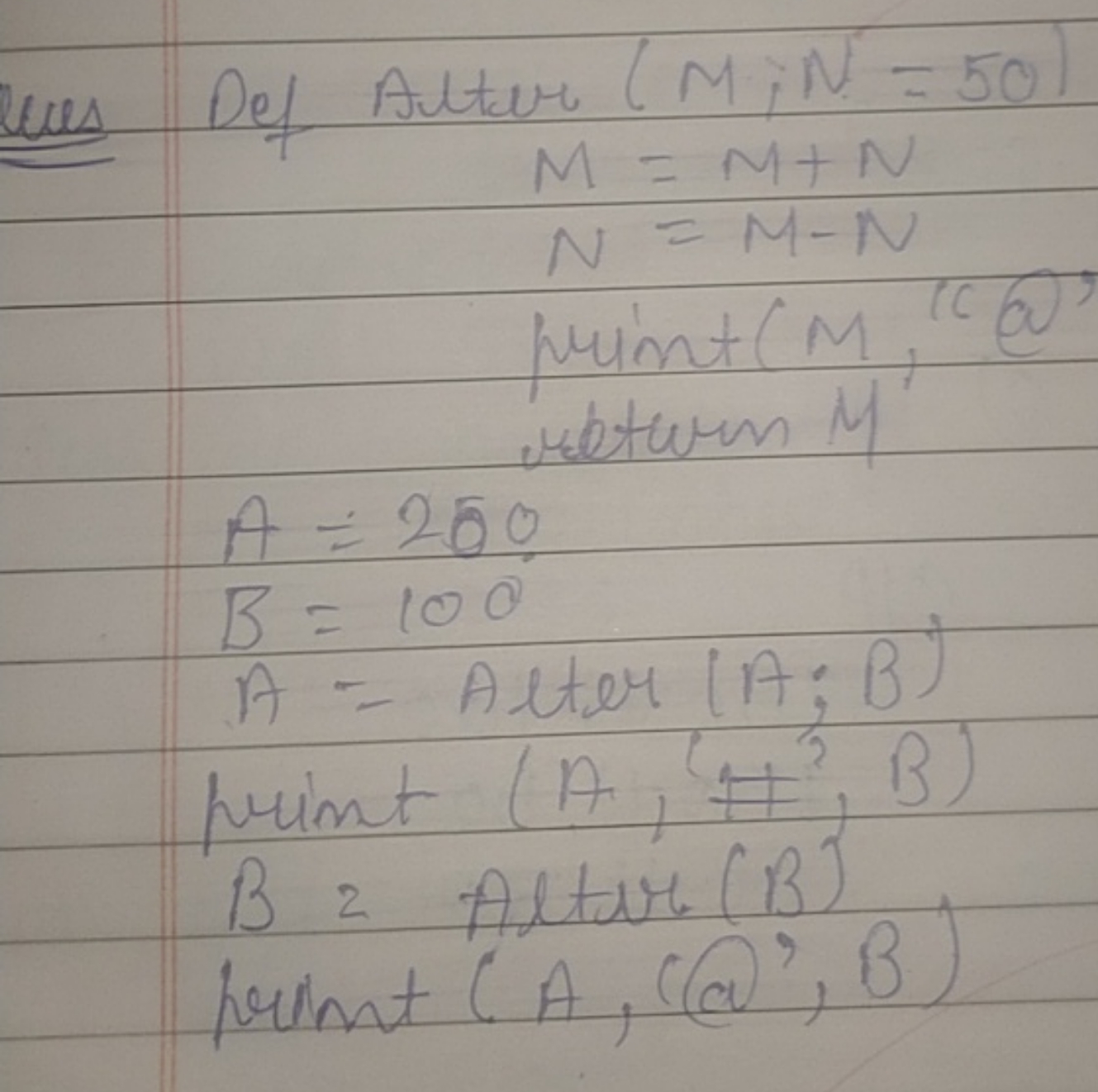 Les Def Alter ( M,N=50 )
M=M+NN=M−N​
print( M l "@3) 
return M
A=250B=